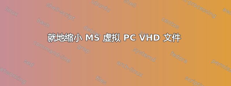 就地缩小 MS 虚拟 PC VHD 文件