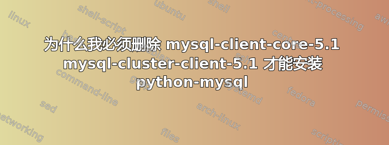 为什么我必须删除 mysql-client-core-5.1 mysql-cluster-client-5.1 才能安装 python-mysql