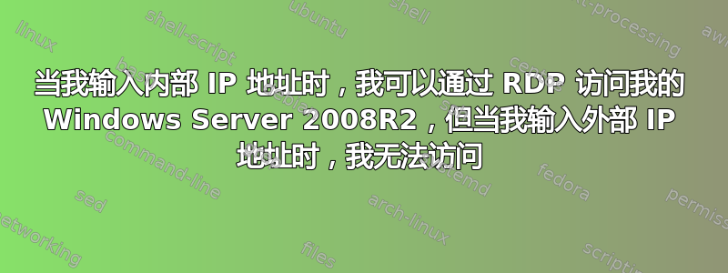 当我输入内部 IP 地址时，我可以通过 RDP 访问我的 Windows Server 2008R2，但当我输入外部 IP 地址时，我无法访问