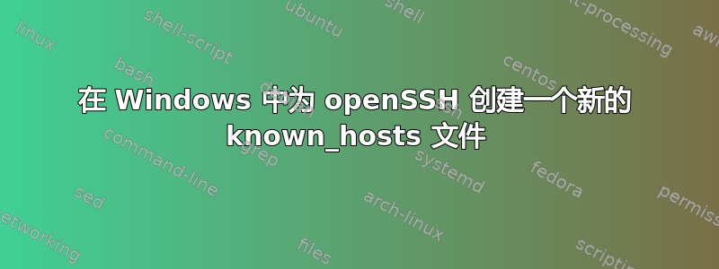 在 Windows 中为 openSSH 创建一个新的 known_hosts 文件