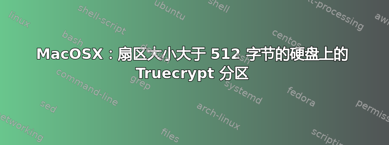 MacOSX：扇区大小大于 512 字节的硬盘上的 Truecrypt 分区