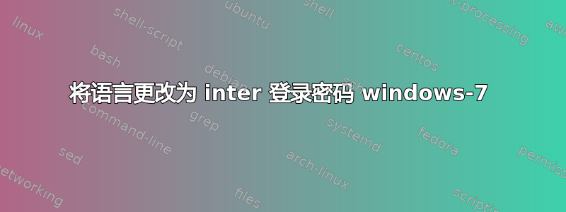 将语言更改为 inter 登录密码 windows-7