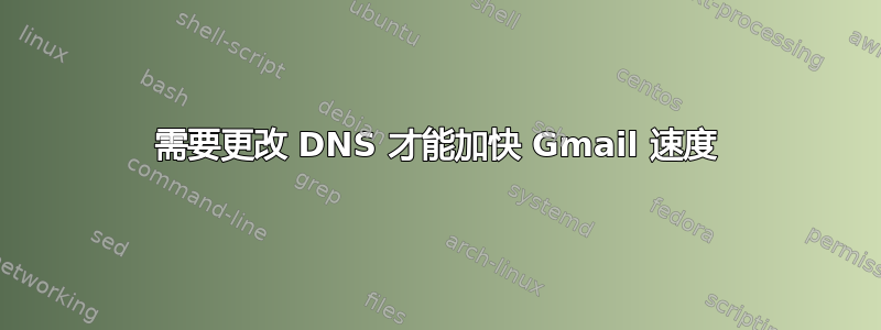 需要更改 DNS 才能加快 Gmail 速度