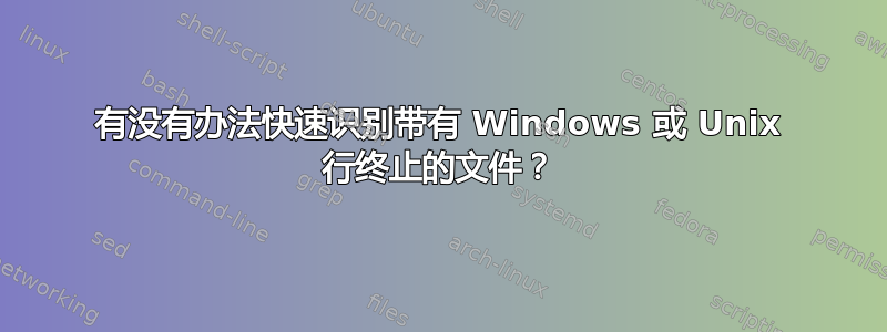 有没有办法快速识别带有 Windows 或 Unix 行终止的文件？