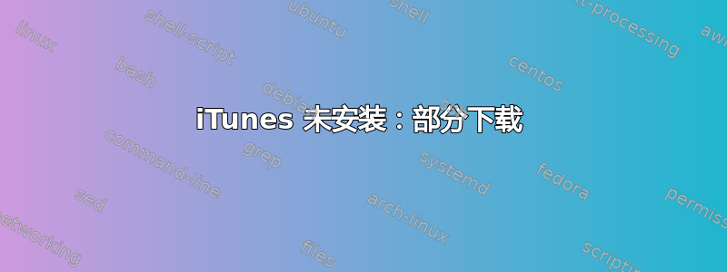 iTunes 未安装：部分下载