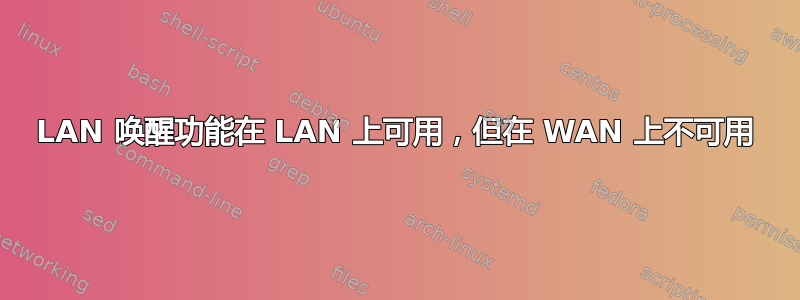 LAN 唤醒功能在 LAN 上可用，但在 WAN 上不可用