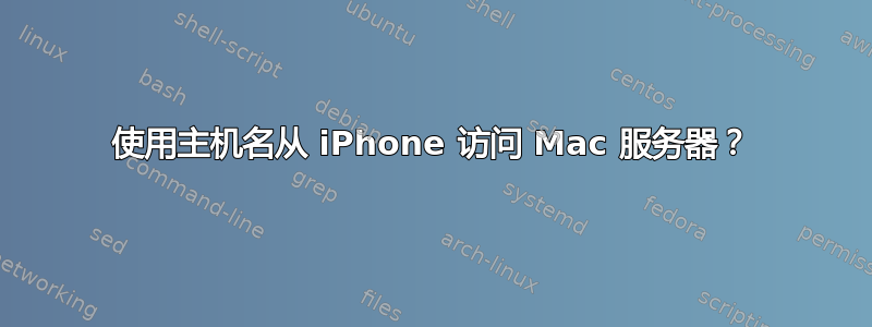 使用主机名从 iPhone 访问 Mac 服务器？