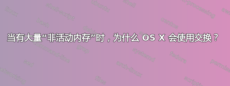 当有大量“非活动内存”时，为什么 OS X 会使用交换？