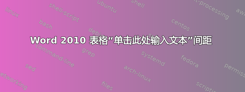 Word 2010 表格“单击此处输入文本”间距