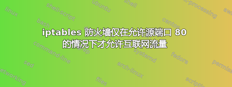 iptables 防火墙仅在允许源端口 80 的情况下才允许互联网流量