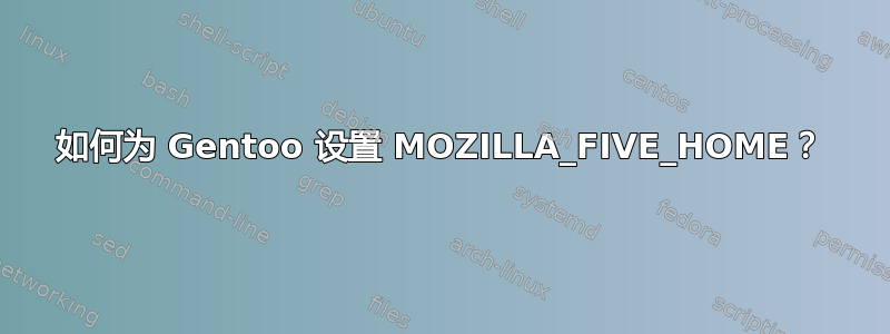 如何为 Gentoo 设置 MOZILLA_FIVE_HOME？