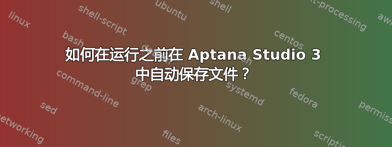 如何在运行之前在 Aptana Studio 3 中自动保存文件？