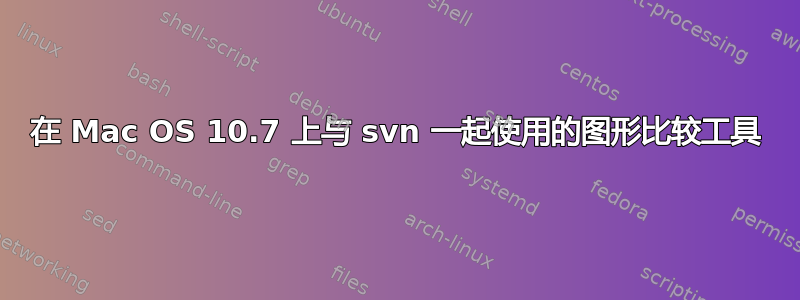 在 Mac OS 10.7 上与 svn 一起使用的图形比较工具