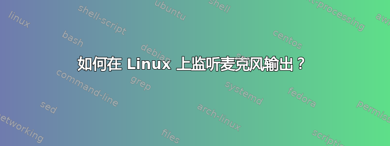 如何在 Linux 上监听麦克风输出？