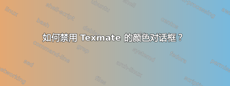 如何禁用 Texmate 的颜色对话框？