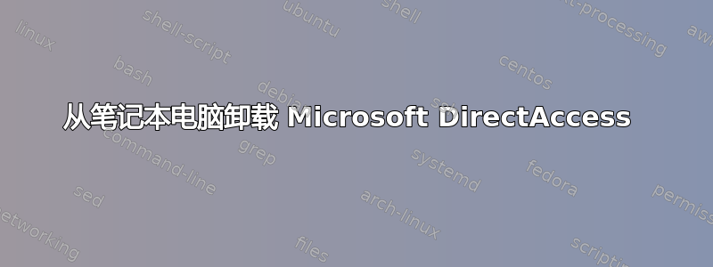 从笔记本电脑卸载 Microsoft DirectAccess 