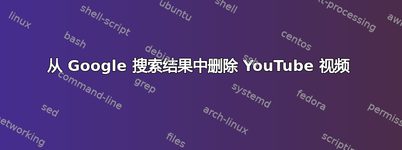 从 Google 搜索结果中删除 YouTube 视频