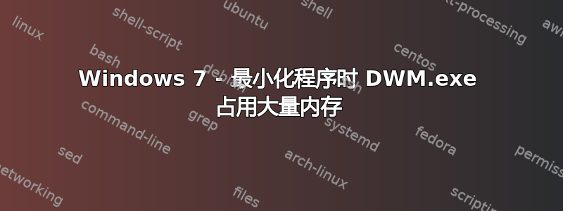 Windows 7 - 最小化程序时 DWM.exe 占用大量内存