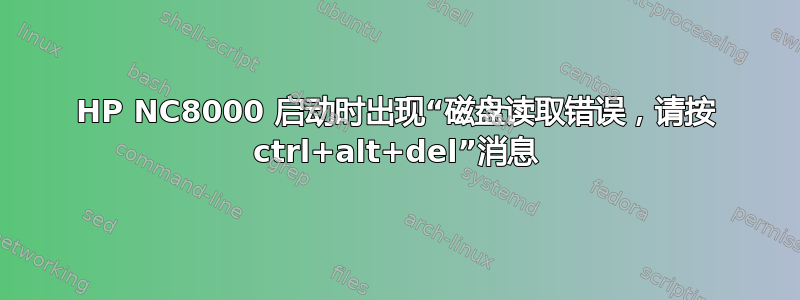 HP NC8000 启动时出现“磁盘读取错误，请按 ctrl+alt+del”消息