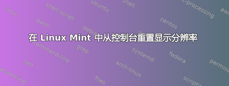 在 Linux Mint 中从控制台重置显示分辨率