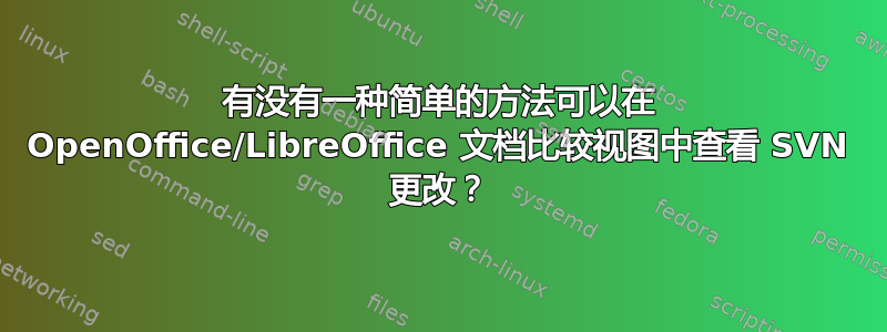 有没有一种简单的方法可以在 OpenOffice/LibreOffice 文档比较视图中查看 SVN 更改？