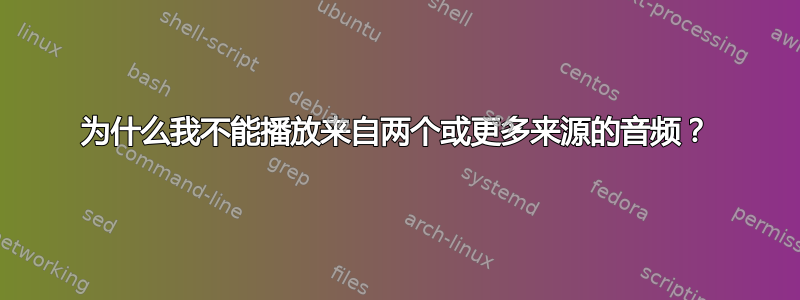 为什么我不能播放来自两个或更多来源的音频？