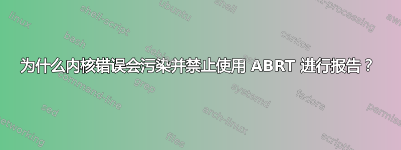 为什么内核错误会污染并禁止使用 ABRT 进行报告？