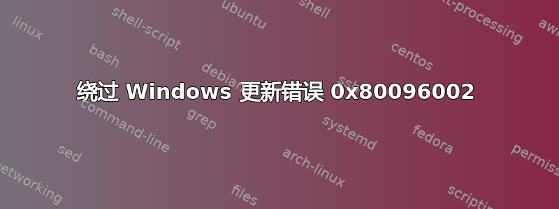 绕过 Windows 更新错误 0x80096002