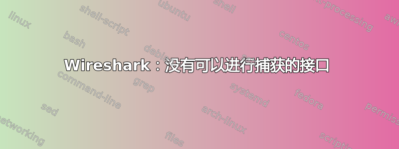 Wireshark：没有可以进行捕获的接口