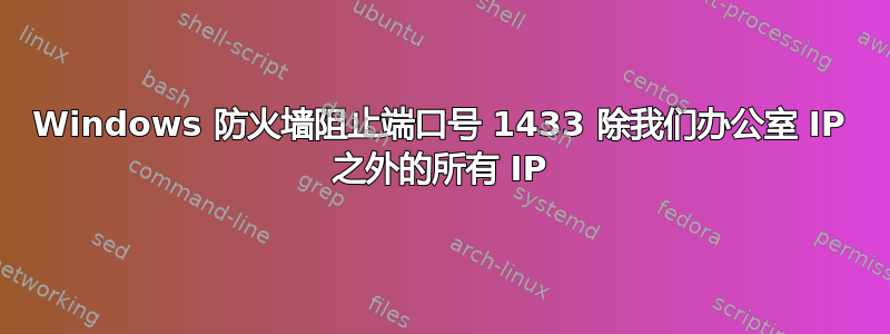 Windows 防火墙阻止端口号 1433 除我们办公室 IP 之外的所有 IP