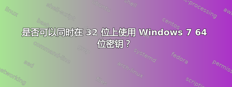 是否可以同时在 32 位上使用 Windows 7 64 位密钥？