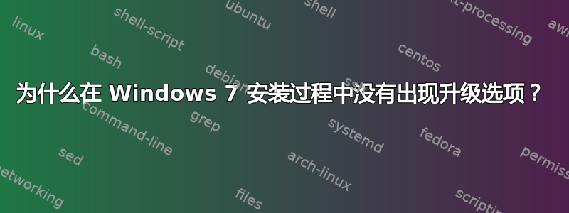 为什么在 Windows 7 安装过程中没有出现升级选项？