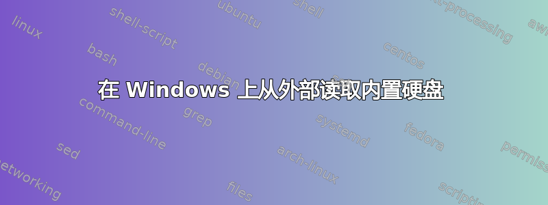 在 Windows 上从外部读取内置硬盘