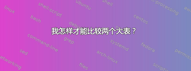 我怎样才能比较两个大表？