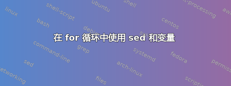 在 for 循环中使用 sed 和变量