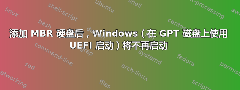 添加 MBR 硬盘后，Windows（在 GPT 磁盘上使用 UEFI 启动）将不再启动