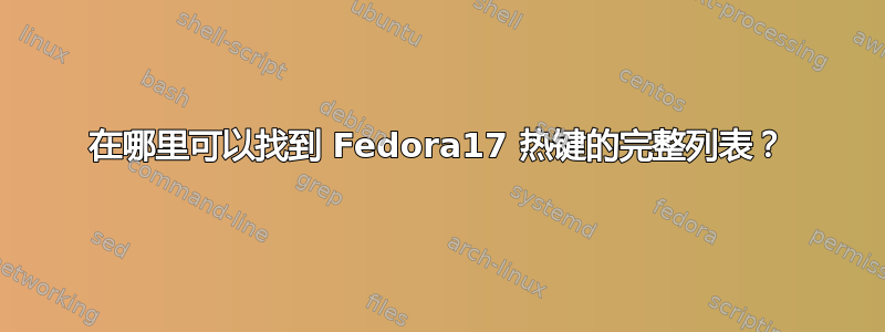 在哪里可以找到 Fedora17 热键的完整列表？