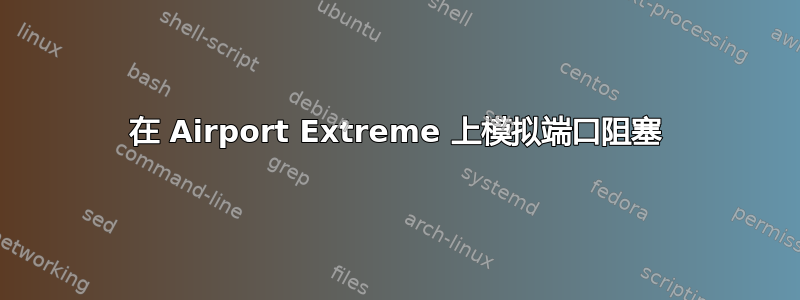 在 Airport Extreme 上模拟端口阻塞