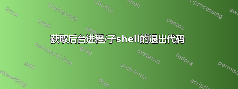 获取后台进程/子shell的退出代码