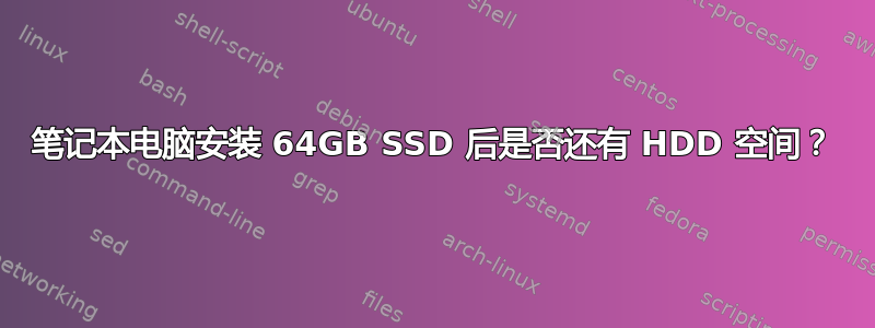 笔记本电脑安装 64GB SSD 后是否还有 HDD 空间？