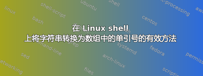 在 Linux shell 上将字符串转换为数组中的单引号的有效方法