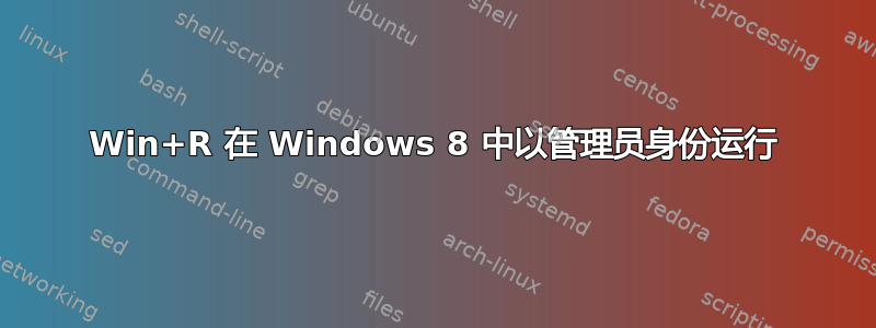 Win+R 在 Windows 8 中以管理员身份运行