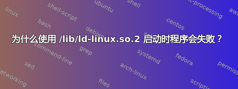 为什么使用 /lib/ld-linux.so.2 启动时程序会失败？