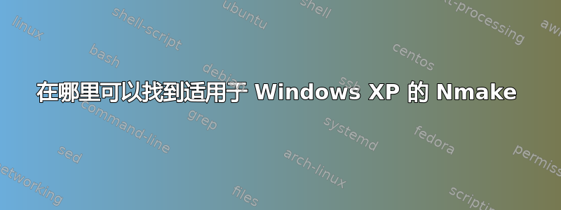 在哪里可以找到适用于 Windows XP 的 Nmake