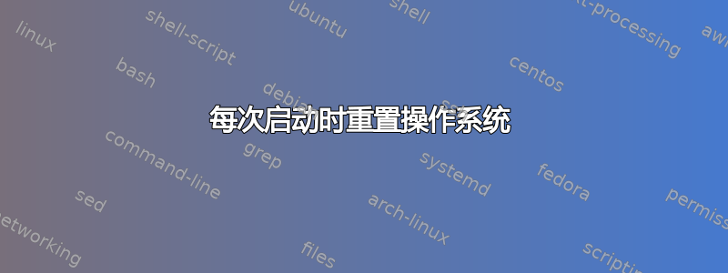 每次启动时重置操作系统