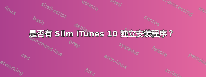 是否有 Slim iTunes 10 独立安装程序？