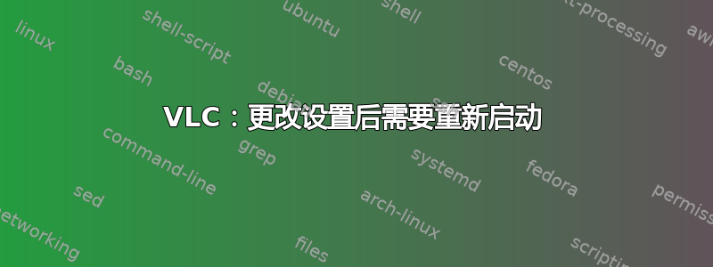 VLC：更改设置后需要重新启动