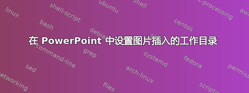 在 PowerPoint 中设置图片插入的工作目录