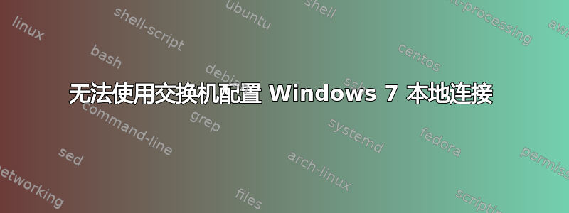 无法使用交换机配置 Windows 7 本地连接