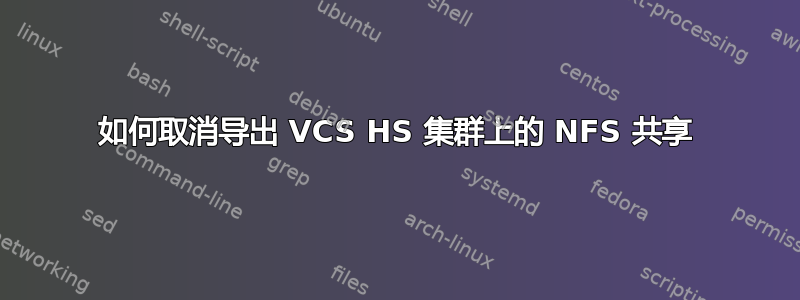 如何取消导出 VCS HS 集群上的 NFS 共享